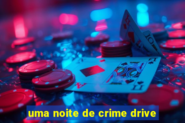 uma noite de crime drive